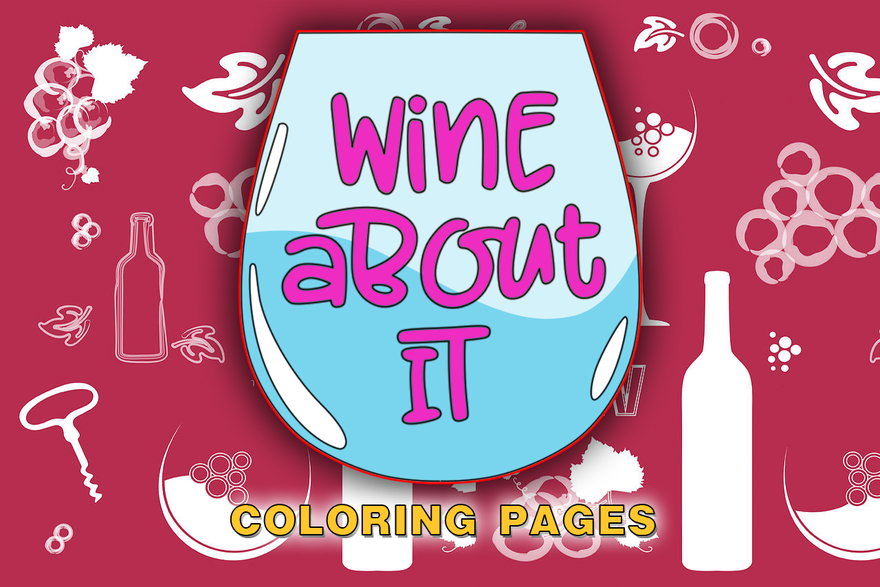 a wine glass with more wine glasses, bottles, grapes, leaves, and corkscrew with the title of the product "Wine About It Coloring Pages"