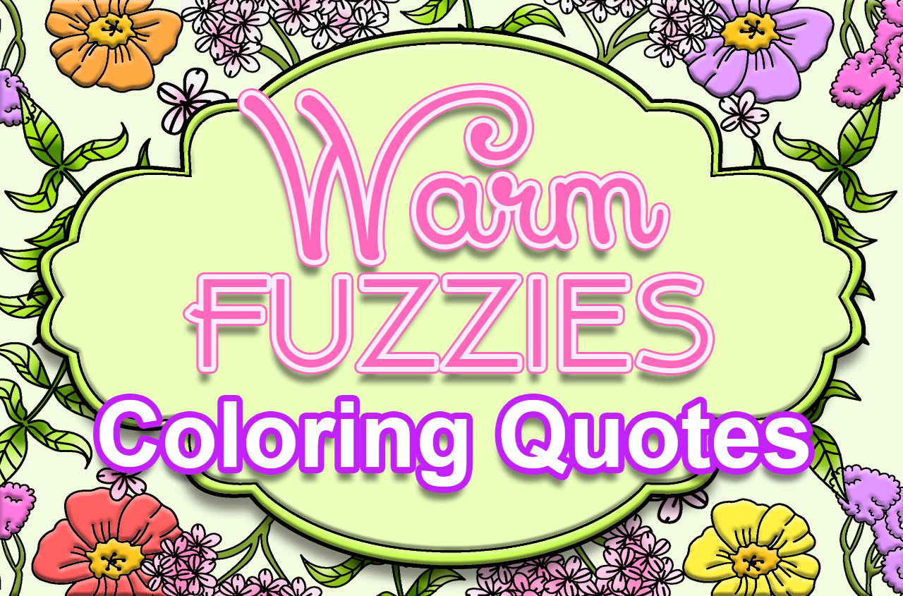 an image with the text "Warm Fuzzies Coloring Quotes" with flowers around it
